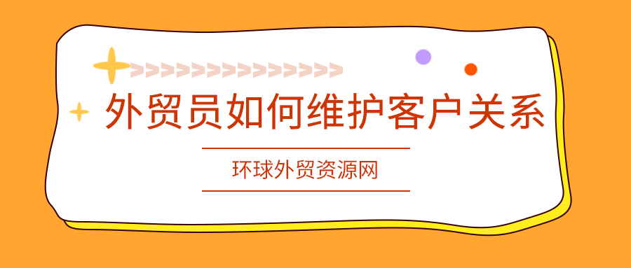 外貿(mào)成交技巧：外貿(mào)員如何維護客戶關(guān)系